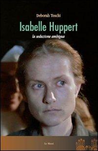 Isabelle Huppert. La seduzione ambigua - Deborah Toschi - copertina