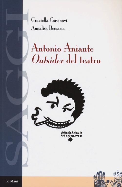Antonio Aniante. Outsider del teatro - Graziella Corsinovi,Annalisa Beccaria - copertina