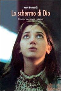 Lo schermo di Dio. Cinema e pensiero religioso - Auro Bernardi - copertina