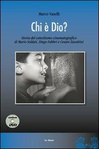 Chi è Dio? Storia del catechismo cinematografico di Mario Soldati, Diego Fabbri e Cesare Zavattini. Con DVD - Marco Vanelli - 2