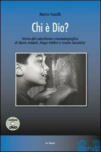 Chi è Dio? Storia del catechismo cinematografico di Mario Soldati, Diego Fabbri e Cesare Zavattini. Con DVD - Marco Vanelli - copertina