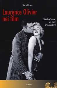 Libro Laurence Olivier nei film. Shakespeare, la star, il carattere Sara Pesce