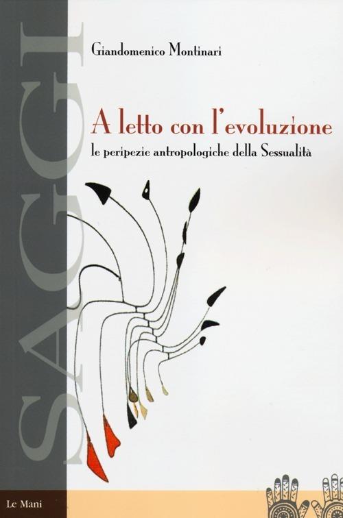 A letto con l'evoluzione. Le peripezie antropologiche della sessualità - Giandomenico Montinari - copertina