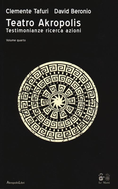 Teatro Akropolis. Testimonianze ricerca azioni. Vol. 4 - Clemente Tafuri,David Beronio - copertina