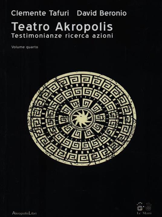 Teatro Akropolis. Testimonianze ricerca azioni. Vol. 4 - Clemente Tafuri,David Beronio - 2