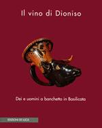Il vino di Dioniso. Dei e uomini a banchetto in Basilicata. Catalogo della mostra