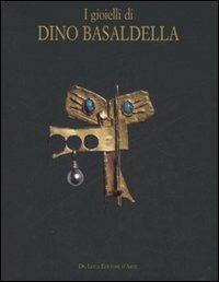 I gioielli di Dino Basaldella. Catalogo della mostra (Udine 15 dicembre 2007-30 marzo 2008-Trieste, 1 febbraio-30 marzo 2008) - copertina