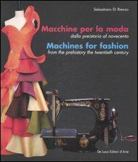 Macchine per la moda dalla Preistoria al Novecento-Machines for fashion from the Prehistory the Twentieth Century. Ediz. illustrata - Sebastiano Di Rienzo - copertina