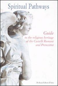 Spiritual pathways. Guide to the religious heritage of the Castelli Romani e Prenestini. Ediz. illustrata - Lucia Calzona - copertina