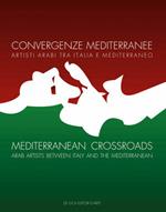 Convergenze mediterranee. Artisti arabi tra Italia e Mediterraneo. Ediz. italiana e inglese