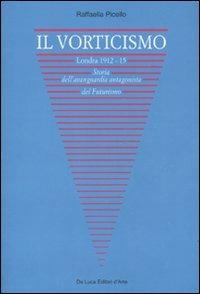 Il vorticismo. Londra 1912-15. Storia dell'avanguardia antagonista del futurismo - Raffaella Picello - copertina