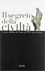 Il segreto della civiltà. La mostra dell'antica arte senese del 1904, cento anni dopo