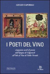 I poeti del vino. Cinquanta secoli di poesia dall'epopea di Gilgamesh all'Ode al vino di Pablo Neruda - Giulio Caporali - copertina