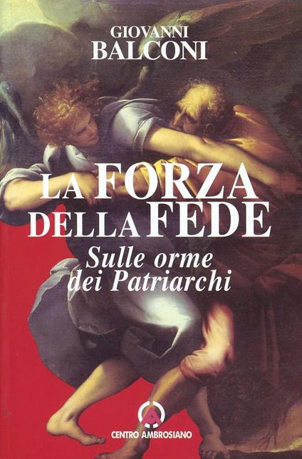 La forza della fede. Sulle orme dei patriarchi - Giovanni Balconi - copertina