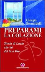 Preparami la colazione. Storia di Lucia che dà del tu a Dio