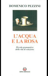 L' acqua e la rosa. Piccola grammatica della vita di relazione