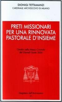 Preti missionari per una rinnovata pastorale d'insieme. Omelia nella Messa Crismale del Giovedì Santo 2006 - Dionigi Tettamanzi - copertina