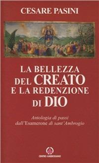 La bellezza del creato e la redenzione di Dio. Antologia di passi dell'Esamerone di S. Ambrogio - Cesare Pasini - copertina