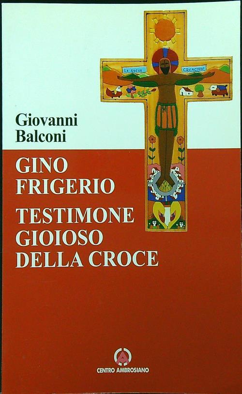 Gino Frigerio. Testimone gioioso della croce