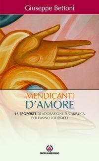 Mendicanti d'amore. 13 proposte di adorazione eucaristica per l'anno liturgico - Giuseppe Bettoni - copertina