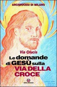 Le domande di Gesù sulla via della croce. Via crucis - copertina
