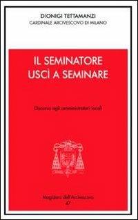 Il seminatore uscì a seminare. Lettere agli amministratori locali - Dionigi Tettamanzi - copertina