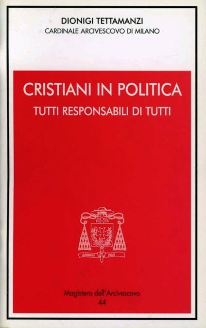 Cristiani in politica. Tutti responsabili di tutti - Dionigi Tettamanzi - copertina