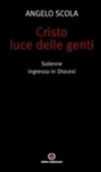 Cristo luce delle genti. Solenne ingresso in Diocesi - Angelo Scola - copertina