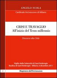 Crisi e travaglio . All'inizio del Terzo millennio. Discorso alla città per la vigilia di S. Ambrogio 2011 - Angelo Scola - copertina