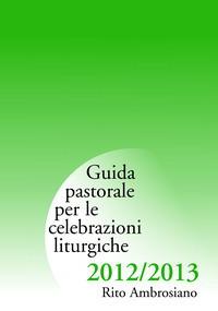 Guida pastorale per le celebrazioni liturgiche 2012/2013. Rito ambrosiano - copertina