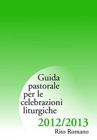 Guida di pastorale liturgica 2012-2013. Rito romano - copertina
