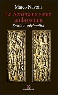 La Settimana santa ambrosiana. Storia e spiritualità - Marco Navoni - copertina