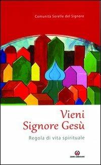 Vieni Signore Gesù. Regola di vita spirituale - copertina