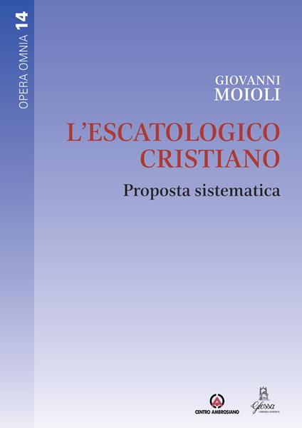 L' escatologico cristiano. Proposta sistematica - Giovanni Moioli - copertina