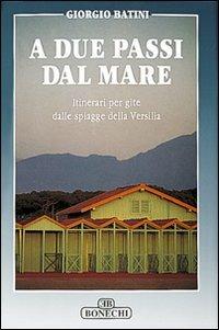 A due passi dal mare. Itinerari per gite dalle spiagge della Versilia - Giorgio Batini - copertina