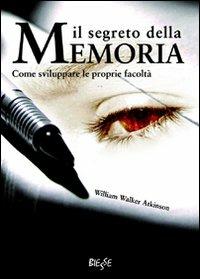 Il segreto della memoria. Come sviluppare le proprie facoltà - William Walker Atkinson - copertina