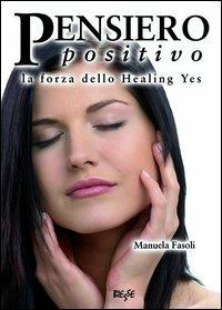 Pensiero positivo. La forza dello Healing yes - Manuela Fasoli - copertina