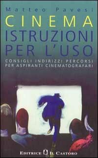 Cinema: istruzioni per l'uso. Consigli, indirizzi, percorsi per aspiranti cinematografari - Matteo Pavesi - copertina