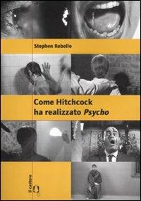Come Hitchcock ha realizzato Psycho. Con un'intervista a Gus Van Sant. Ediz. illustrata - Stephen Rebello - copertina