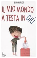 Il mio mondo a testa in giù. Ediz. illustrata