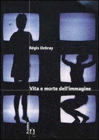 Vita e morte dell'immagine. Una storia dello sguardo in Occidente - Régis Debray - copertina