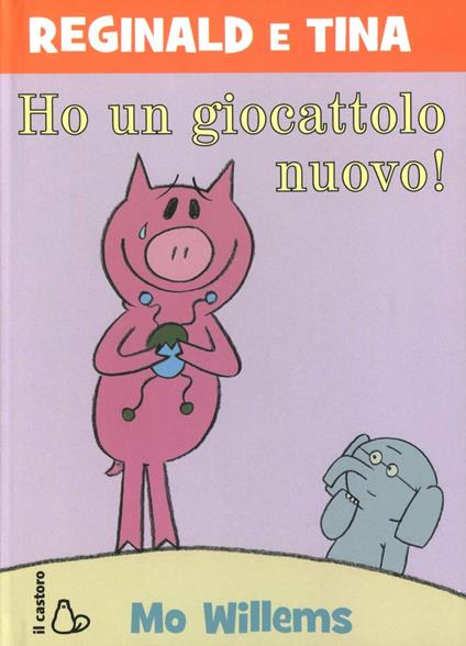 Ho un giocattolo nuovo. Reginald e Tina. Ediz. illustrata - Mo Willems - copertina