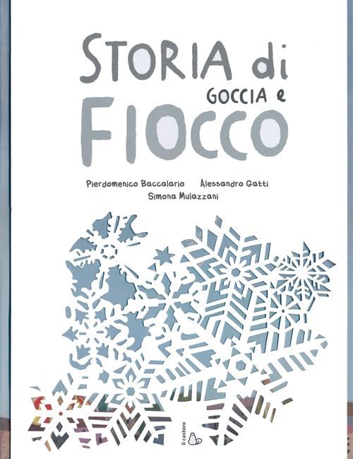 Storia di Goccia e Fiocco - Pierdomenico Baccalario,Alessandro Gatti,Simona Mulazzani - copertina