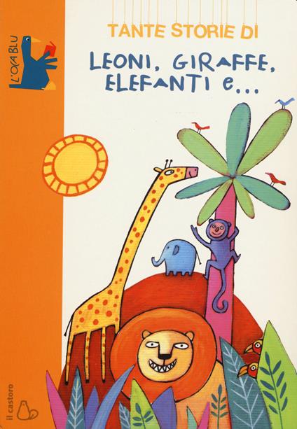 Tante storie di leoni, giraffe, elefanti e... - Guido Quarzo - copertina