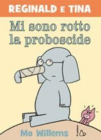 Mi sono rotto la proboscide! Reginald e Tina. Ediz. illustrata - Mo Willems - copertina