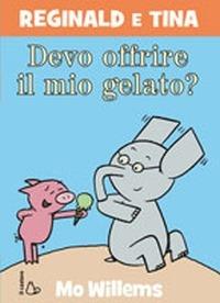 Devo offrire il mio gelato? Reginald e Tina. Ediz. illustrata - Mo Willems - copertina