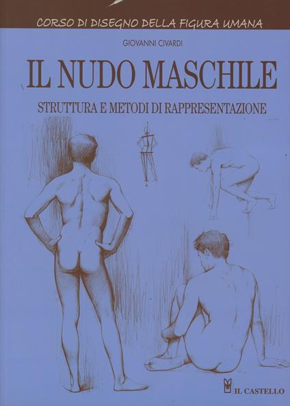 Il nudo maschile. Struttura e metodi di rappresentazione. Corso di disegno della figura umana - Giovanni Civardi - copertina