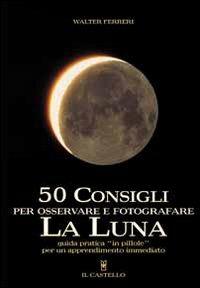 Cinquanta consigli per osservare e fotografare la Luna - Walter Ferreri - copertina