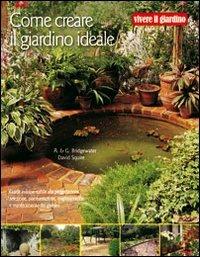 Come creare il giardino ideale - Alan Bridgewater,Gill Bridgewater,David Squire - copertina