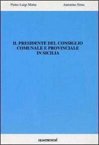 Il presidente del consiglio comunale e provinciale in Sicilia - Pietro L. Matta,Antonino Sirna - copertina